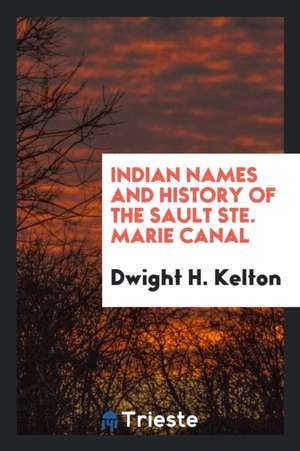 Indian Names and History of the Sault Ste. Marie Canal de Dwight H. Kelton