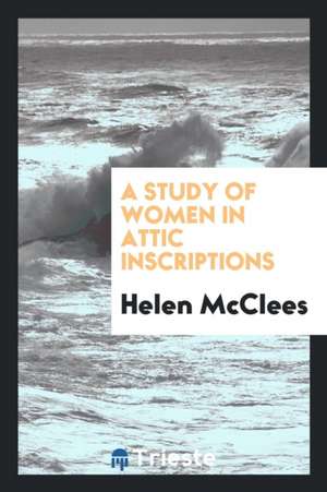 A Study of Women in Attic Inscriptions de Helen McClees