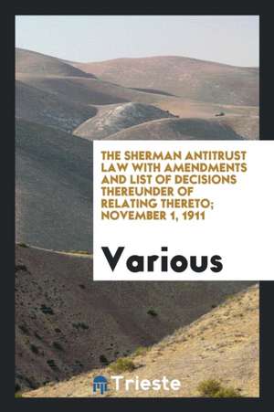 The Sherman Antitrust Law with Amendments and List of Decisions Thereunder ... de United States