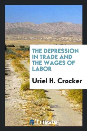 The Depression in Trade and the Wages of Labor de Uriel H. Crocker