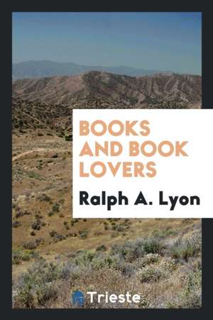 Books and Book Lovers de Ralph A. Lyon