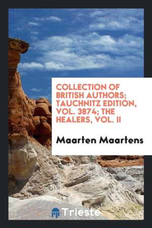 Collection of British Authors; Tauchnitz Edition, Vol. 3874; The Healers, Vol. II de Maarten Maartens