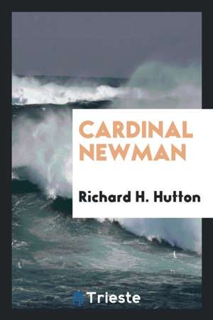 Cardinal Newman de Richard H. Hutton