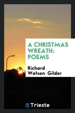 A Christmas Wreath: Poems de Richard Watson Gilder