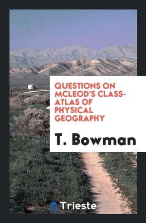 Questions on McLeod's Class-Atlas of Physical Geography de T. Bowman