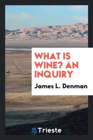 What Is Wine? de James L. Denman