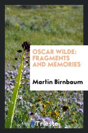 Oscar Wilde, Fragments and Memories: Fragments and Memories de Martin Birnbaum