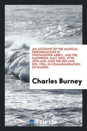 An Account of the Musical Performances in Westminster Abbey, and the Pantheon, May ... and June ... de Charles Burney