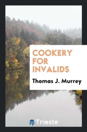 Cookery for Invalids de Thomas J. Murrey