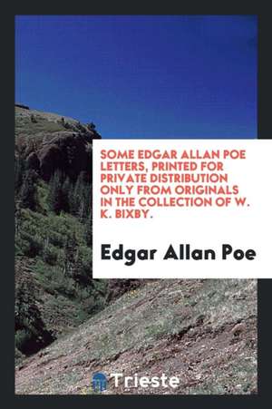 Some Edgar Allan Poe Letters: Printed for Private Distribution Only from ... de Edgar Allan Poe