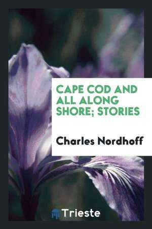 Cape Cod and All Along Shore; Stories de Chas Nordhoff