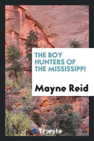 The Boy Hunters of the Mississippi de Mayne Reid