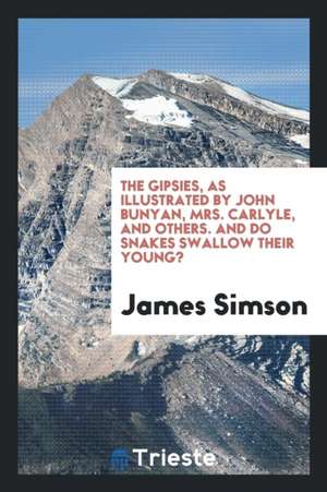 The Gipsies, as Illustrated by John Bunyan, Mrs. Carlyle, and Others. and Do Snakes Swallow Their Young? de James Simson