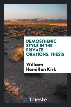 Demosthenic Style in the Private Orations, Thesis de William Hamilton Kirk