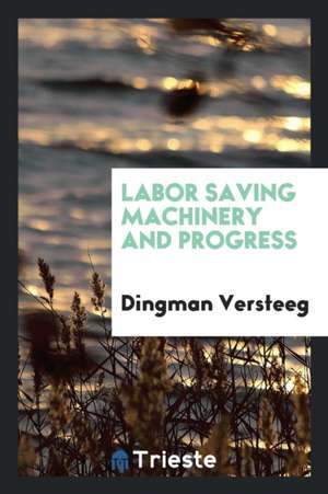 Labor Saving Machinery and Progress de Dingman Versteeg