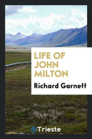 Life of John Milton de Richard Garnett