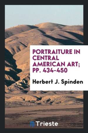 Portraiture in Central American Art; Pp. 434-450 de Herbert J. Spinden