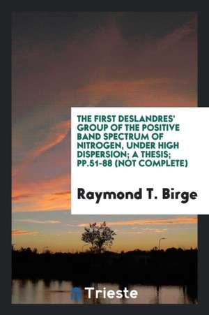 The First Deslandres' Group of the Positive Band Spectrum of Nitrogen, Under High Dispersion; A Thesis; Pp.51-88 (Not Complete) de Raymond T. Birge