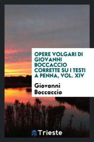 Opere Volgari Di Giovanni Boccaccio Corrette Su I Testi a Penna, Vol. XIV de Giovanni Boccaccio