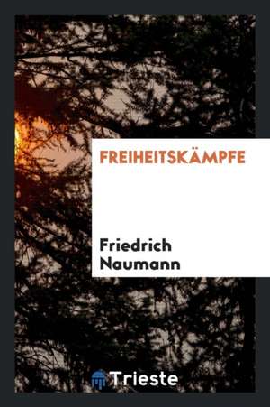 Freiheitskämpfe de Friedrich Naumann