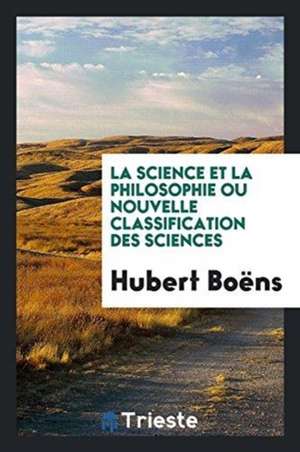 La Science Et La Philosophie Ou Nouvelle Classification Des Sciences de Hubert Boens