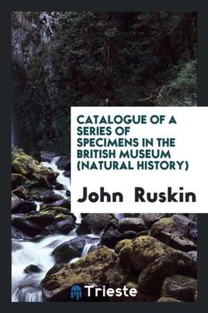 Catalogue of a Series of Specimens in the British Museum (Natural History) de John Ruskin