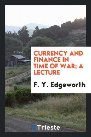 Currency and Finance in Time of War; A Lecture de F. Y. Edgeworth