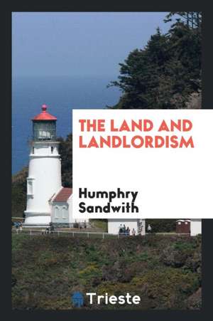 The Land and Landlordism de Humphry Sandwith