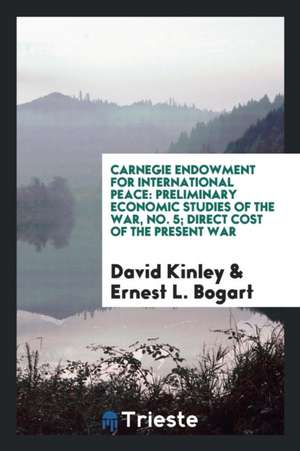 Carnegie Endowment for International Peace: Preliminary Economic Studies of the War, No. 5; Direct Cost of the Present War de David Kinley