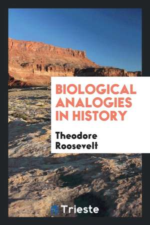 Biological Analogies in History de Theodore Roosevelt