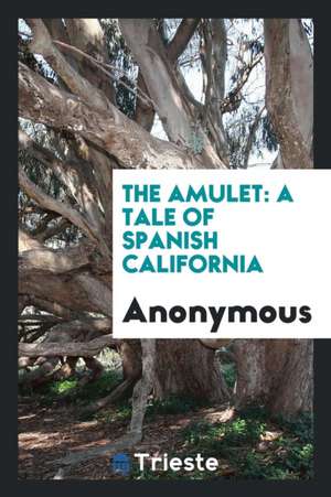 The Amulet: A Tale of Spanish California de Anonymous