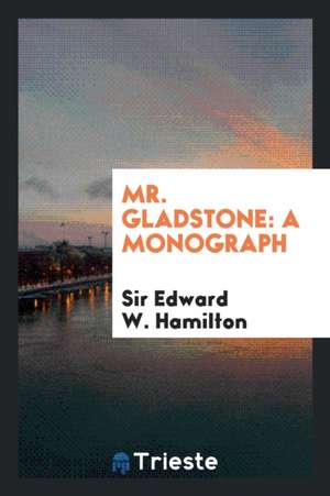 Mr. Gladstone: A Monograph de Sir Edward W. Hamilton