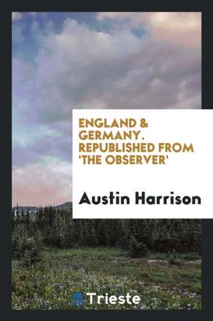 England [and] Germany; Republished from 'the Observer' de Austin Harrison