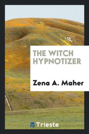 The Witch Hypnotizer de Zena A. Maher