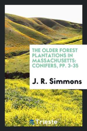 The Older Forest Plantations in Massachusetts: Conifers, Pp. 3-35 de J. R. Simmons