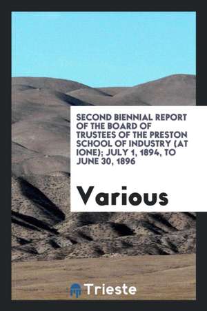 Second Biennial Report of the Board of Trustees of the Preston School of Industry (at Ione); July 1, 1894, to June 30, 1896 de Various