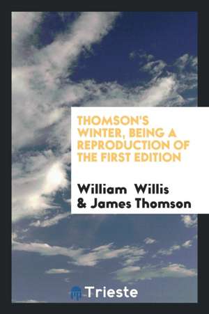 Thomson's Winter, Being a Reproduction of the First Edition de William Willis