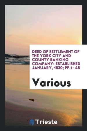 Deed of Settlement of the York City and County Banking Company: Established January, 1830; Pp.1- 45 de Various