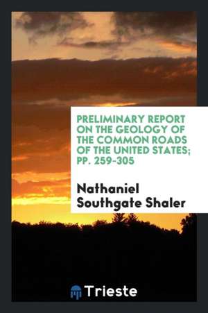 Preliminary Report on the Geology of the Common Roads of the United States; Pp. 259-305 de Nathaniel Southgate Shaler