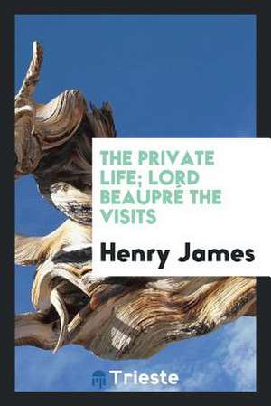 The Private Life; Lord Beaupré; The Visits de Henry James