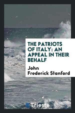 The Patriots of Italy: An Appeal in Their Behalf de John Frederick Stanford