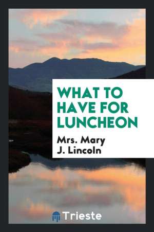 What to Have for Luncheon de Mrs Mary J. Lincoln