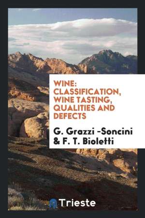 Wine: Classification, Wine Tasting, Qualities and Defects de G. Grazzi -Soncini