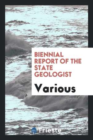 Biennial Report of the State Geologist de Various