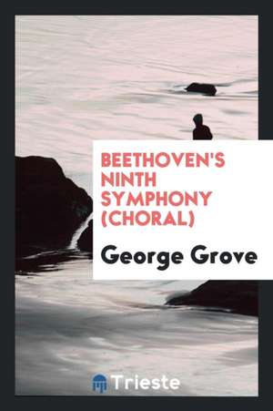 Beethoven's Ninth Symphony (Choral) de George Grove