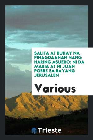 Salita at Buhay Na Pinagdaanan Nang Haring Asuero: Ni Da Maria at Ni Juan Pobre Sa Bayang Jerusalen de Various