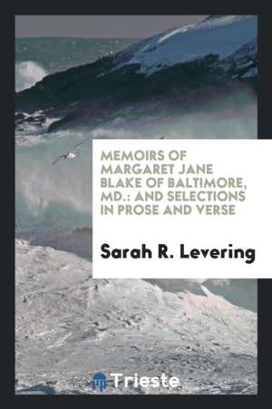 Memoirs of Margaret Jane Blake of Baltimore, MD.: And Selections in Prose and Verse de Sarah R. Levering