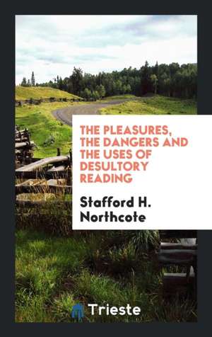 The Pleasures, the Dangers and the Uses of Desultory Reading de Stafford Henry Northcote