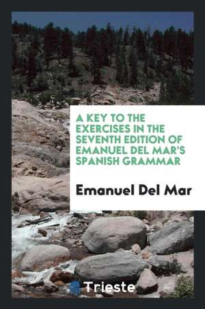 A Key to the Exercises in the Seventh Edition of Emanuel del Mar's Spanish Grammar de Emanuel Del Mar