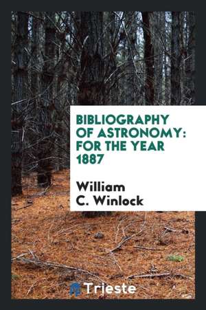 Bibliography of Astronomy: For the Year 1887 de William C. Winlock